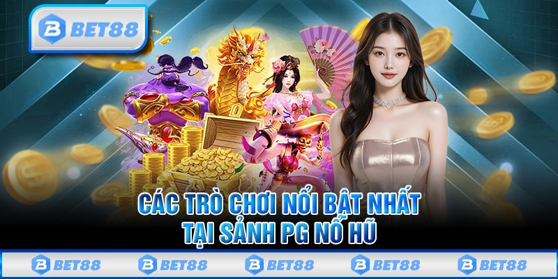 Danh sách các trò chơi nổi bật nhất tại sảnh PG nổ hũ điện tử Bet88