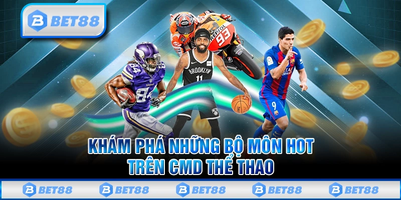 3 bộ môn thể thao đang được yêu thích nhất tại sảnh CMD Sport Bet88