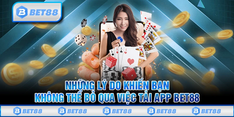 Lý do nên sử dụng ứng dụng di động Bet88?