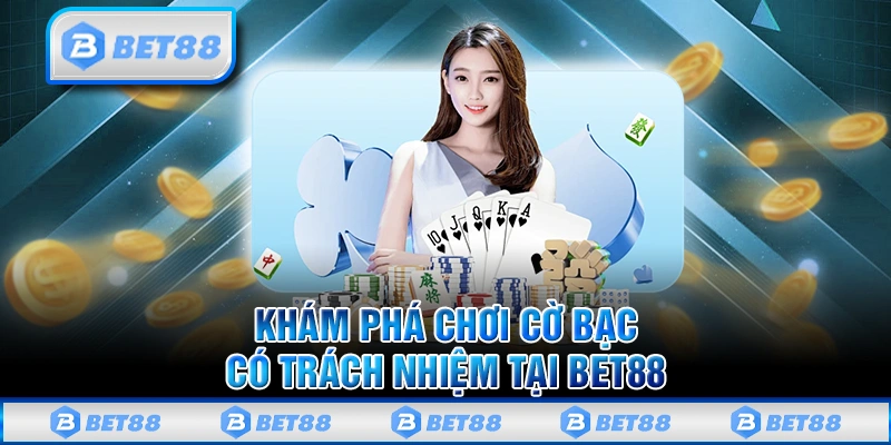 Cờ Bạc Có Trách Nhiệm Bet88 - Tìm Hiểu Ý Nghĩa Thiết Thực